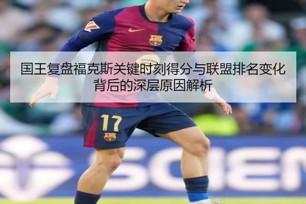 国王复盘福克斯关键时刻得分与联盟排名变化背后的深层原因解析