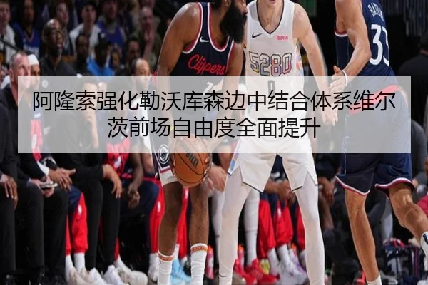 阿隆索强化勒沃库森边中结合体系维尔茨前场自由度全面提升
